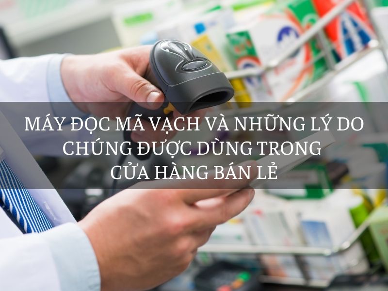 Máy đọc mã vạch và những lý do chúng được dùng trong cửa hàng bán lẻ