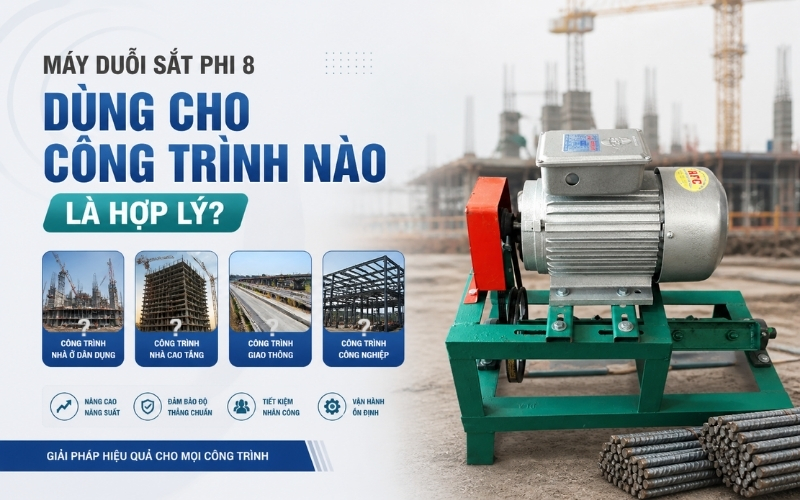 Máy duỗi sắt phi 8 dùng cho công trình nào là hợp lý