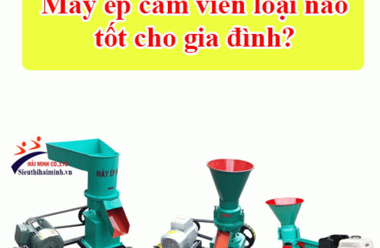 Máy ép cám viên loại nào tốt cho gia đình?