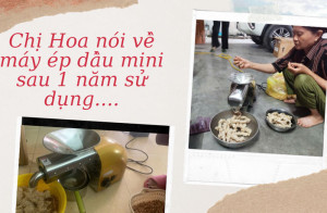 Chị Hoa nói về máy ép dầu mini sau 1 năm sử dụng