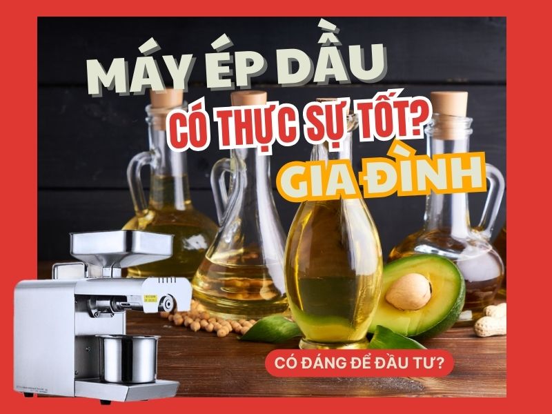 Máy ép dầu gia đình có thực sự tốt?