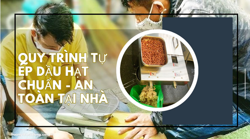 Quy trình tự ép dầu hạt CHUẨN - AN TOÀN tại nhà
