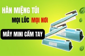 Hàn miệng túi mọi lúc, mọi nơi với máy mini cầm tay
