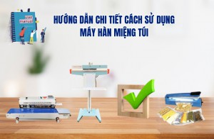 Cách Sử Dụng Máy Hàn Miệng Túi Đúng Kỹ Thuật