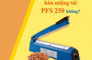 Chia sẻ kinh nghiệm có nên mua máy hàn miệng túi PFS 250 không?