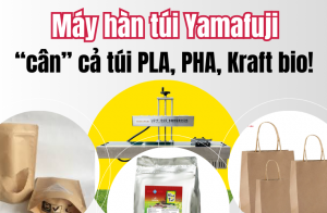 Máy hàn túi Yamafuji “cân” cả túi PLA, PHA, Kraft bio!