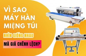 Vì sao máy hàn miệng túi cùng nhìn giống nhau mà giá chênh lệch?