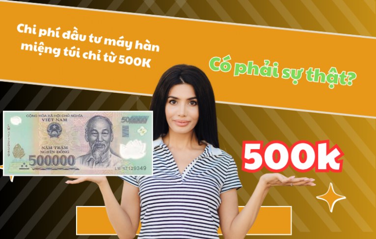 Chi phí đầu tư máy hàn miệng túi chỉ từ 500K – Có phải sự thật?