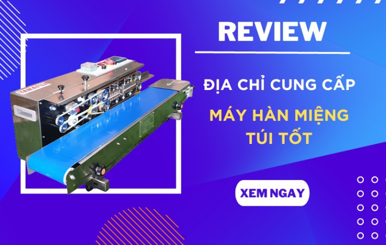 Review Địa Chỉ Cung Cấp Máy Hàn Miệng Túi Tốt
