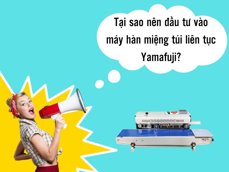 Tại sao nên đầu tư vào máy hàn miệng túi liên tục Yamafuji?