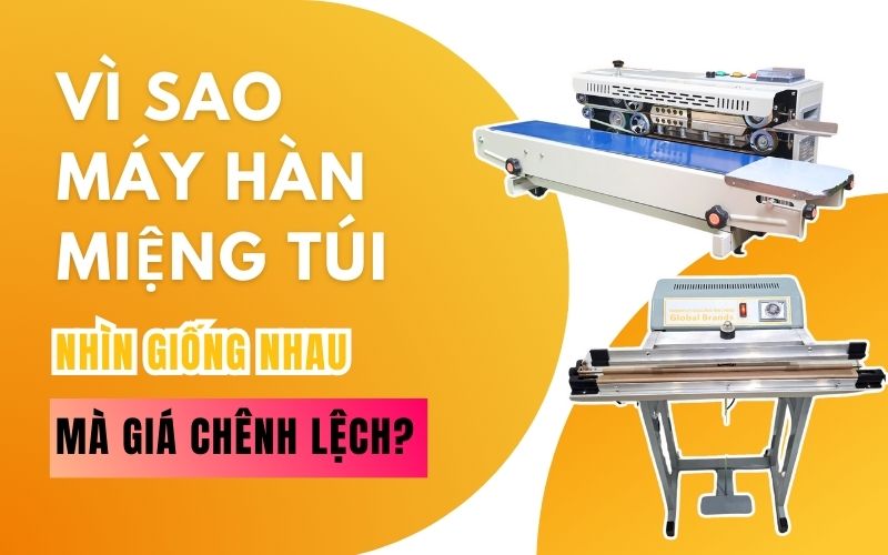 Vì sao máy hàn miệng túi cùng nhìn giống nhau mà giá chênh lệch?
