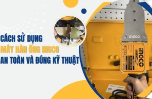 Cách sử dụng máy hàn ống Ingco an toàn và đúng kỹ thuật