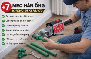7+ mẹo hàn ống không bị xì nước với máy hàn ống nhựa