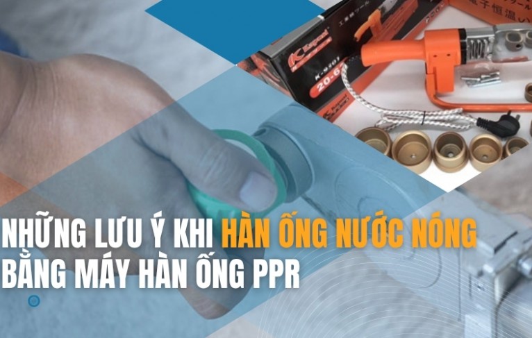 Những lưu ý khi hàn ống nước nóng bằng máy hàn ống PPR