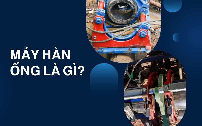 Máy hàn ống là gì? Phân loại máy hàn ống nước nhiệt phổ biến