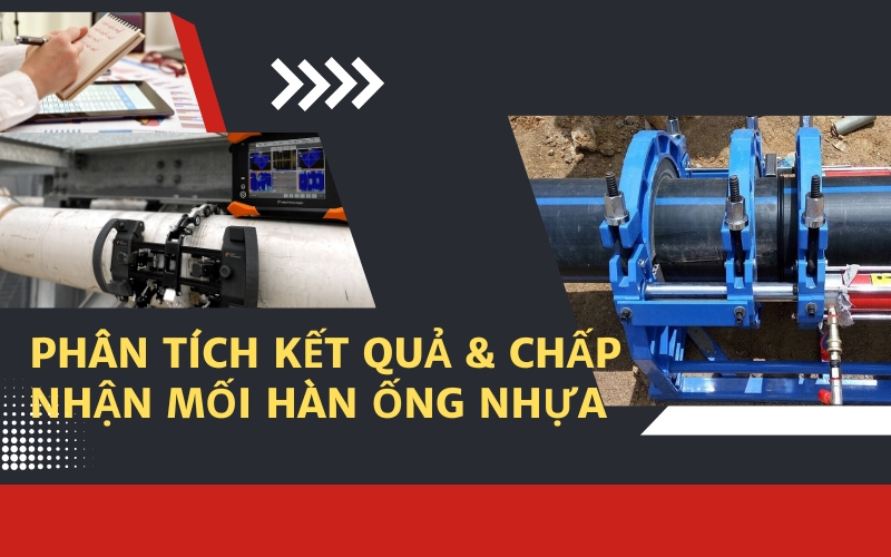 Phân tích kết quả & chấp nhận mối hàn ống nhựa