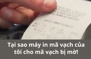 Tại sao máy in mã vạch của tôi cho mã vạch bị mờ?