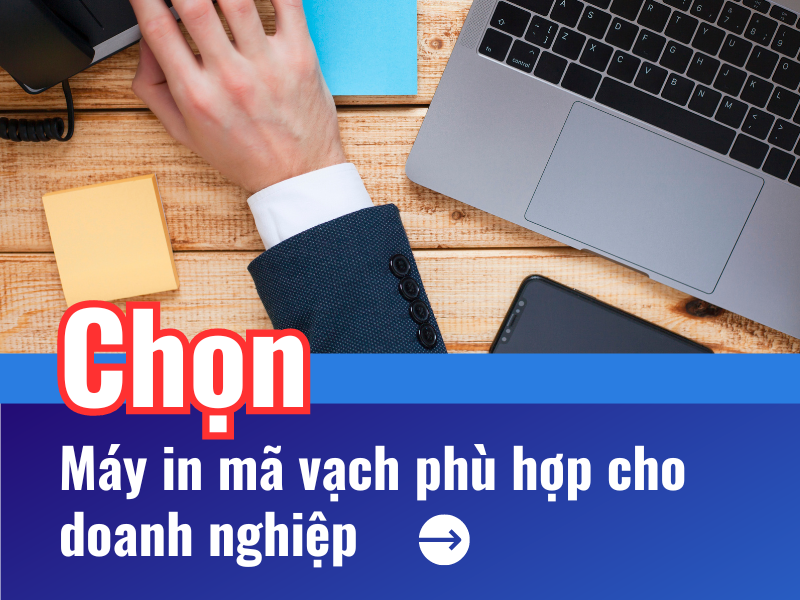 Cách chọn máy in mã vạch phù hợp cho doanh nghiệp của bạn