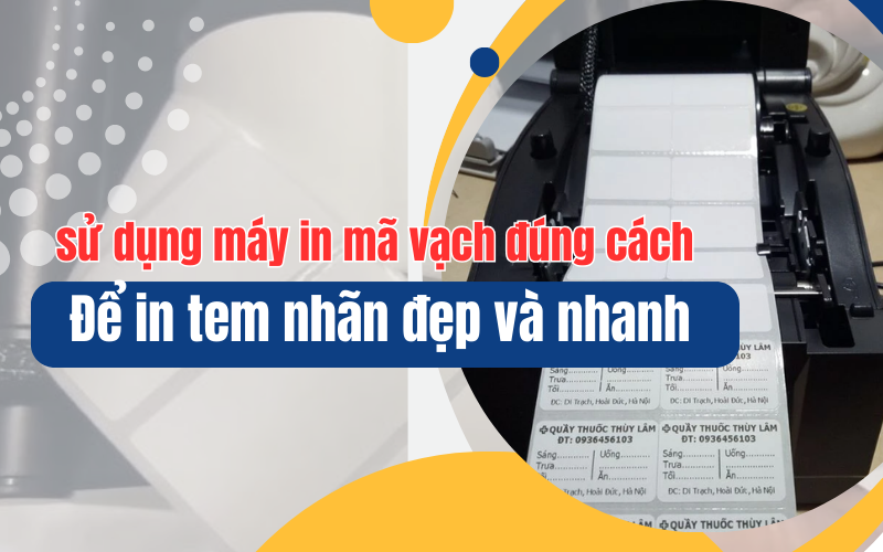 Cách sử dụng máy in mã vạch đúng cách để in tem nhãn đẹp và nhanh