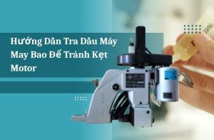 Hướng dẫn tra dầu máy may bao để tránh kẹt motor
