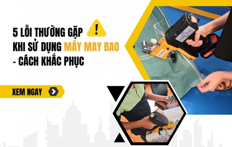 5 lỗi thường gặp khi sử dụng máy may bao - Cách khắc phục