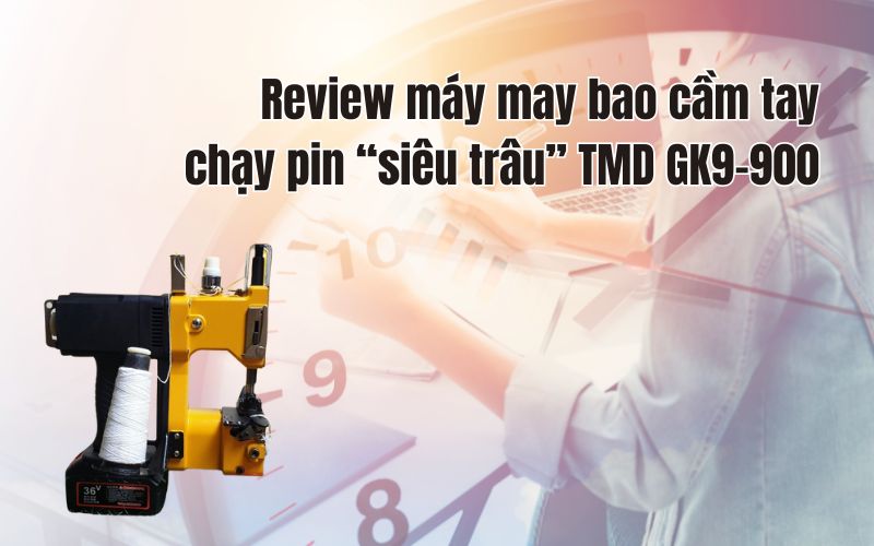 Review máy may bao cầm tay chạy pin siêu trâu TMD GK9-900
