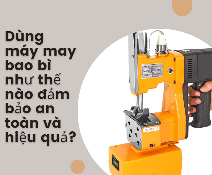 Dùng máy may bao bì như thế nào đảm bảo an toàn và hiệu quả?