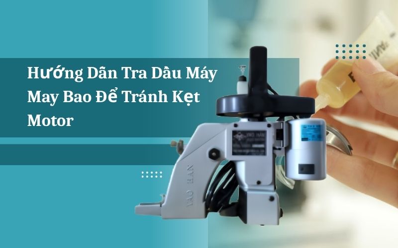 Hướng dẫn tra dầu máy may bao để tránh kẹt motor 