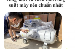 Phân loại máy nén khí theo công suất và cách tính công suất máy nén chuẩn nhất