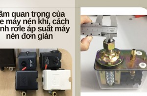 Tầm quan trọng của rơle máy nén khí, cách chỉnh rơle áp suất máy nén đơn giản