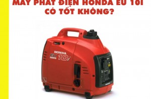 Máy phát điện Honda EU 10i có tốt không?