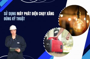 Sử Dụng Máy Phát Điện Chạy Xăng Đúng Kỹ Thuật