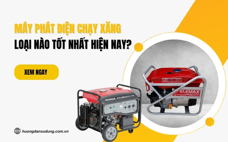 Máy Phát Điện Chạy Xăng Loại Nào Tốt Nhất Hiện Nay