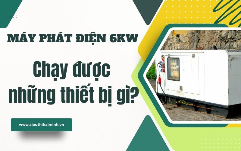 Máy phát điện 6kW chạy được những thiết bị gì?