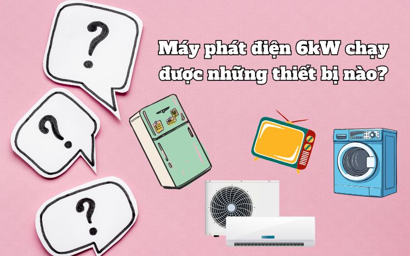 Máy phát điện 6kW chạy được những thiết bị nào?
