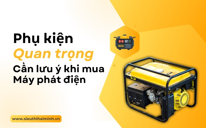 Phụ kiện quan trọng cần soi kỹ khi mua máy phát điện