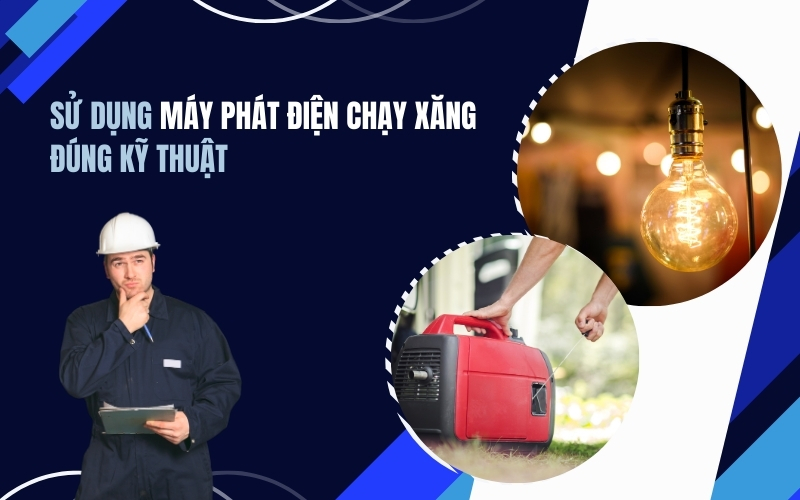 Sử Dụng Máy Phát Điện Chạy Xăng Đúng Kỹ Thuật