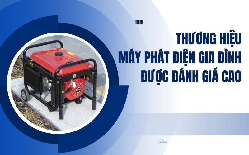 Thương Hiệu Máy Phát Điện Gia Đình Được Đánh Giá Cao