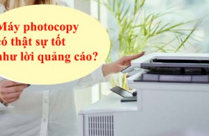 Máy photocopy có thật sự tốt như lời quảng cáo?