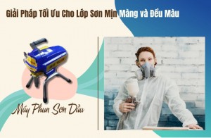 Máy Phun Sơn Dầu- Giải Pháp Tối Ưu Cho Lớp Sơn Mịn Màng và Đều Màu