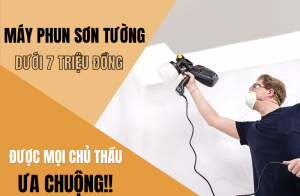 Máy Phun Sơn Tường Dưới 7 Triệu Đồng Được Mọi Chủ Thầu Ưa Chuộng