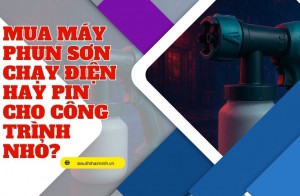 Mua máy phun sơn chạy điện hay pin cho công trình nhỏ?
