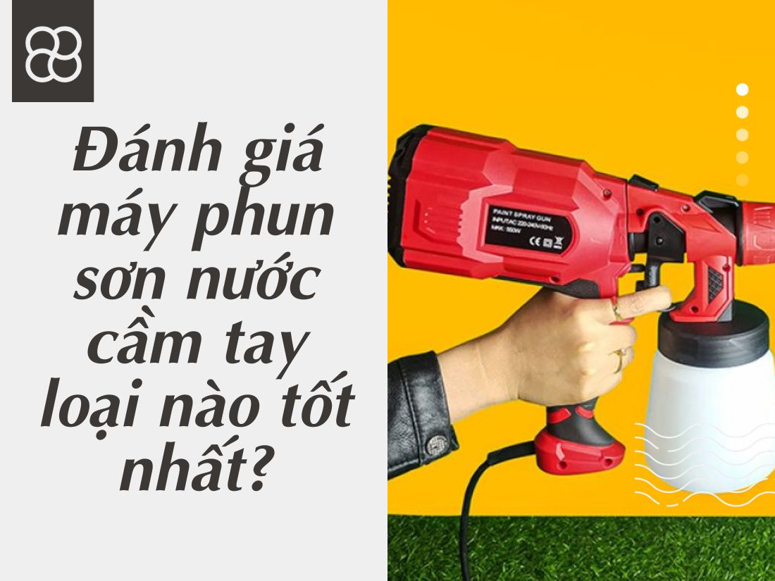 Đánh giá máy phun sơn nước cầm tay loại nào tốt nhất