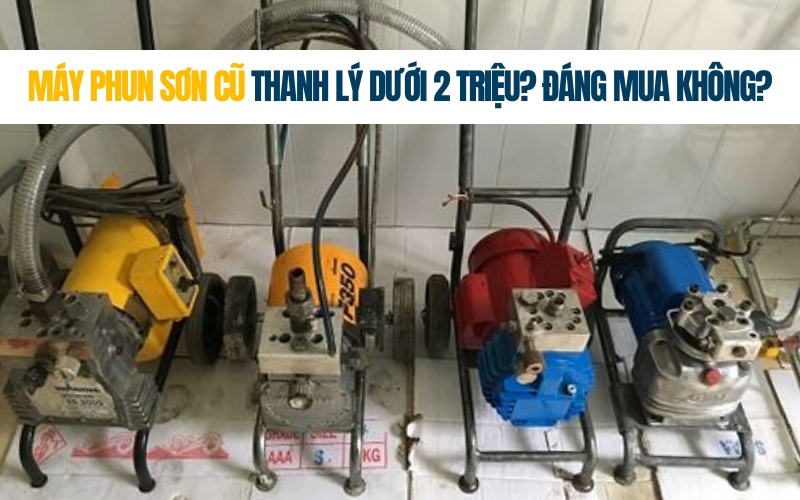 Máy Phun Sơn Cũ Thanh Lý Dưới 2 Triệu? Đáng Mua Không?