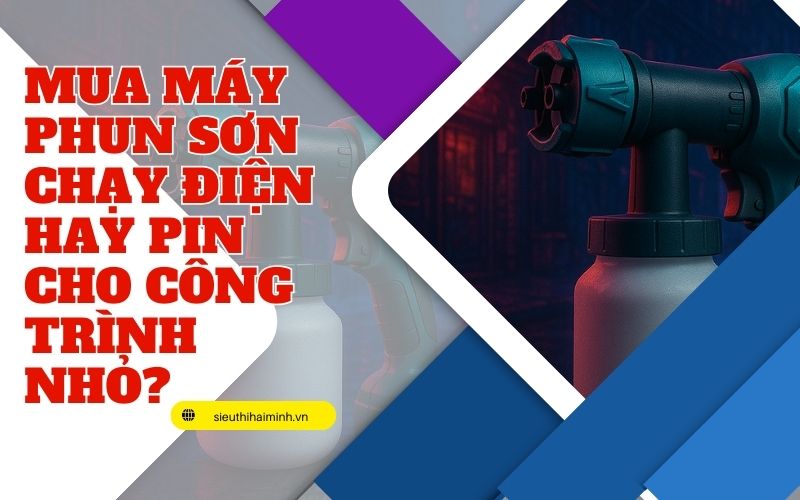 Mua máy phun sơn chạy điện hay pin cho công trình nhỏ