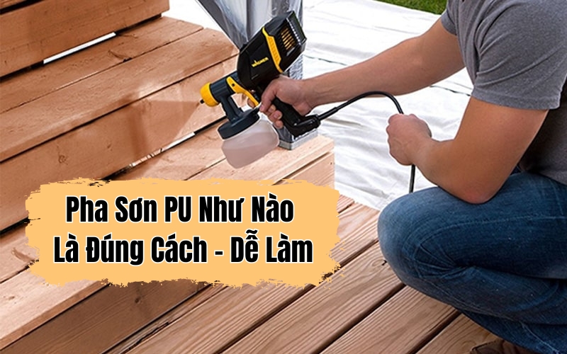 Pha Sơn PU Như Nào Là Đúng Cách - Dễ Làm