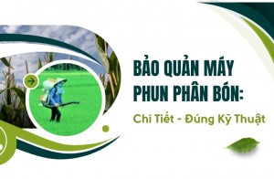 Bảo Quản Máy Phun Phân Bón: Chi Tiết - Đúng Kỹ Thuật