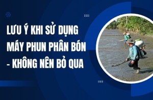 Lưu Ý Khi Sử Dụng Máy Phun Phân Bón - Không Nên Bỏ Qua