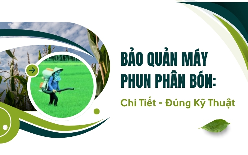 Bảo Quản Máy Phun Phân Bón: Chi Tiết - Đúng Kỹ Thuật