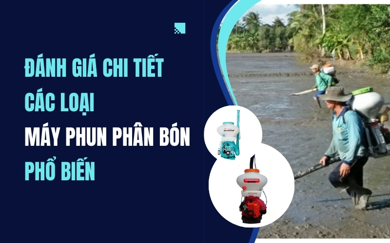 Đánh Giá Chi Tiết Các Loại Máy Phun Phân Bón Phổ Biến